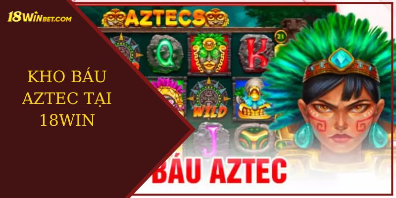 kho báu aztec tại 18win